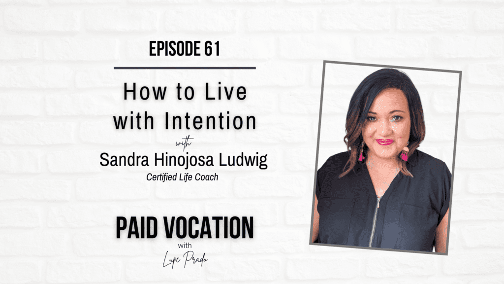 How to Live with Intention with Sandra Hinojosa Ludwig - Paid Vocation
